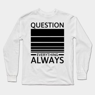 Question everything always Long Sleeve T-Shirt